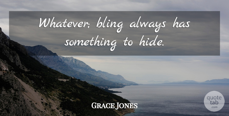 Grace Jones Quote About Bling: Whatever Bling Always Has Something...