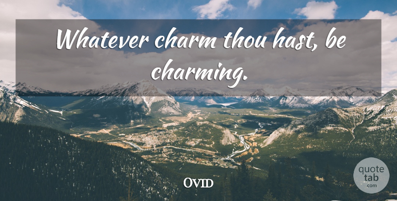 Ovid Quote About Charming, Charm: Whatever Charm Thou Hast Be...