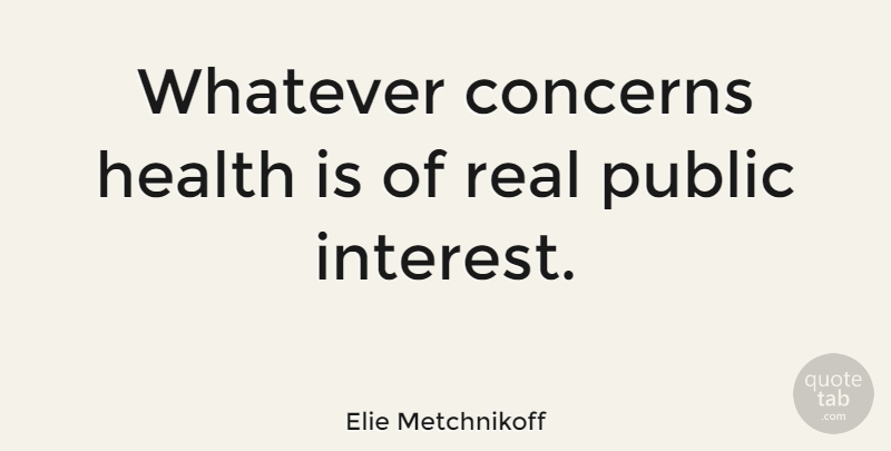Elie Metchnikoff Quote About Concerns, Health, Public: Whatever Concerns Health Is Of...