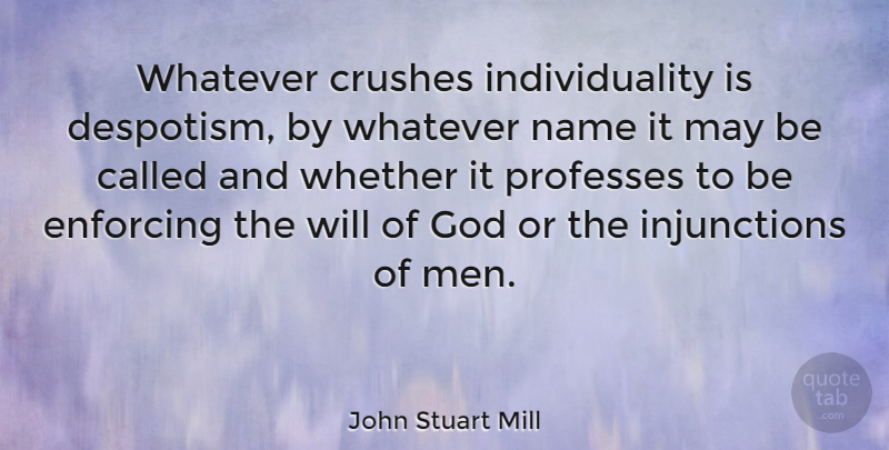 John Stuart Mill Quote About Crush, Men, Names: Whatever Crushes Individuality Is Despotism...
