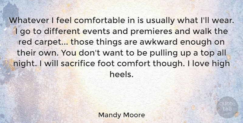 Mandy Moore Quote About Awkward, Comfort, Events, Foot, High: Whatever I Feel Comfortable In...