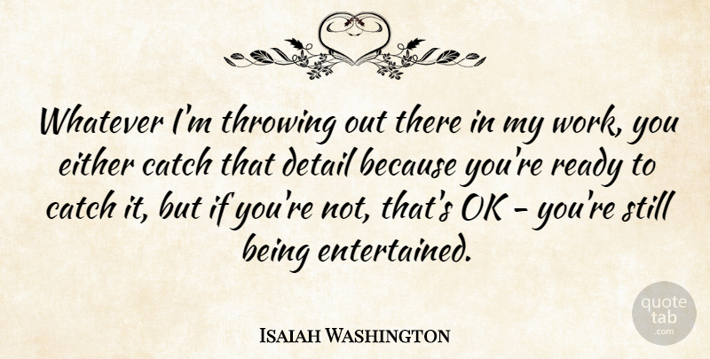 Isaiah Washington Quote About Catch, Either, Ok, Throwing, Whatever: Whatever Im Throwing Out There...