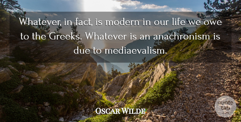 Oscar Wilde Quote About Greek, Facts, Modern: Whatever In Fact Is Modern...