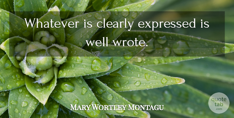 Mary Wortley Montagu Quote About Clarity, Wells: Whatever Is Clearly Expressed Is...