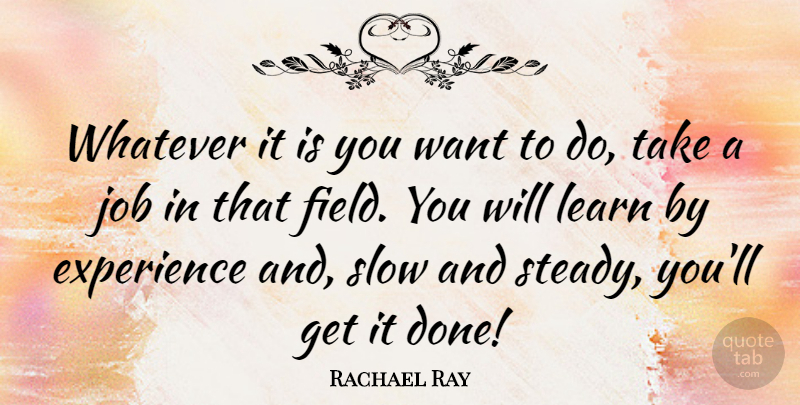 Rachael Ray Quote About Jobs, Done, Want: Whatever It Is You Want...