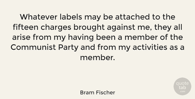 Bram Fischer Quote About Party, Fifteen, May: Whatever Labels May Be Attached...