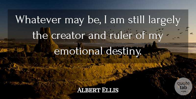 Albert Ellis Quote About Responsibility, Emotional, Destiny: Whatever May Be I Am...