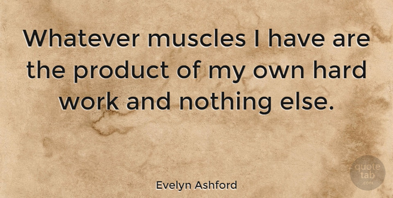 Evelyn Ashford Quote About Hard Work, Muscles, Products: Whatever Muscles I Have Are...