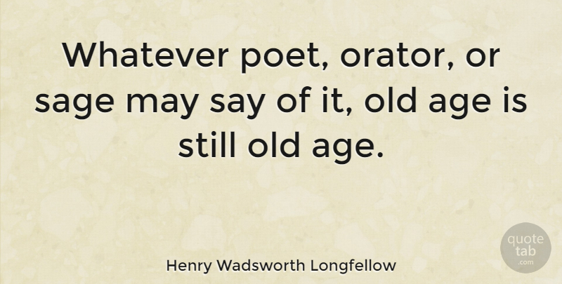 Henry Wadsworth Longfellow Quote About Time, Age, May: Whatever Poet Orator Or Sage...