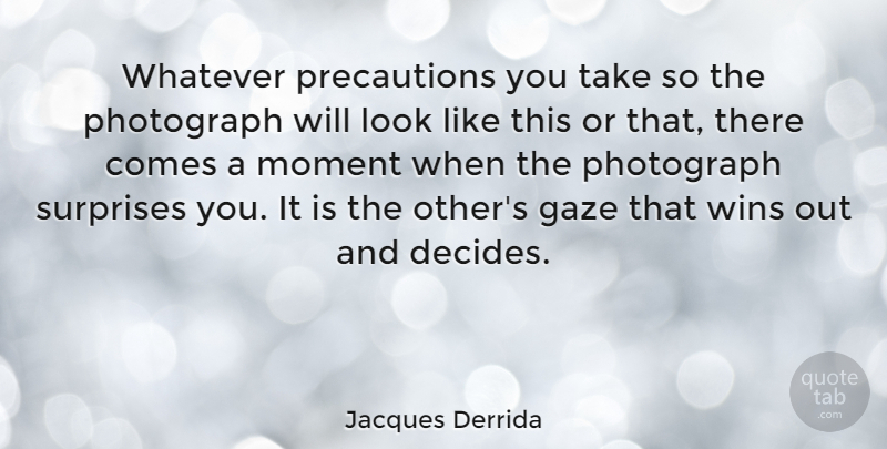 Jacques Derrida Quote About Winning, Looks, Surprise: Whatever Precautions You Take So...