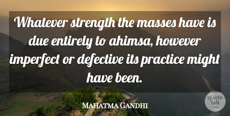 Mahatma Gandhi Quote About Practice, Might, Imperfect: Whatever Strength The Masses Have...