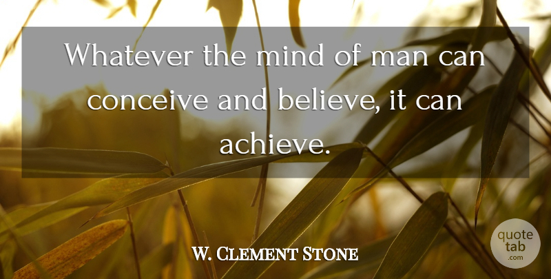 W. Clement Stone Quote About Inspirational, Life, Motivational: Whatever The Mind Of Man...