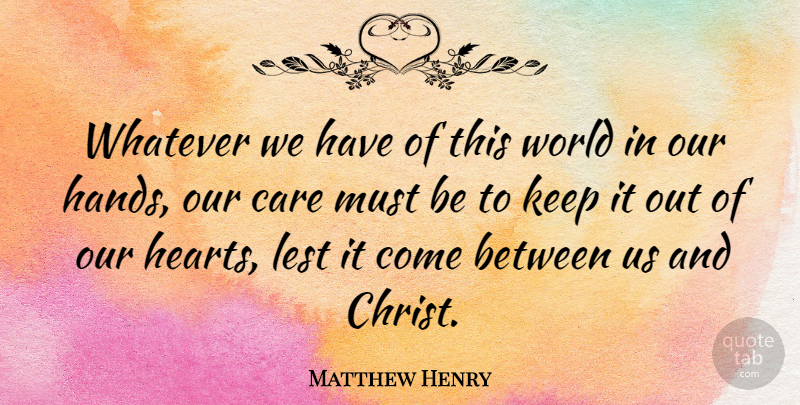 Matthew Henry Quote About Heart, Hands, World: Whatever We Have Of This...