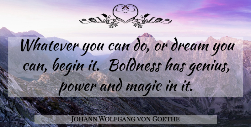 Johann Wolfgang von Goethe Quote About Inspirational, Life, Motivational: Whatever You Can Do Or...