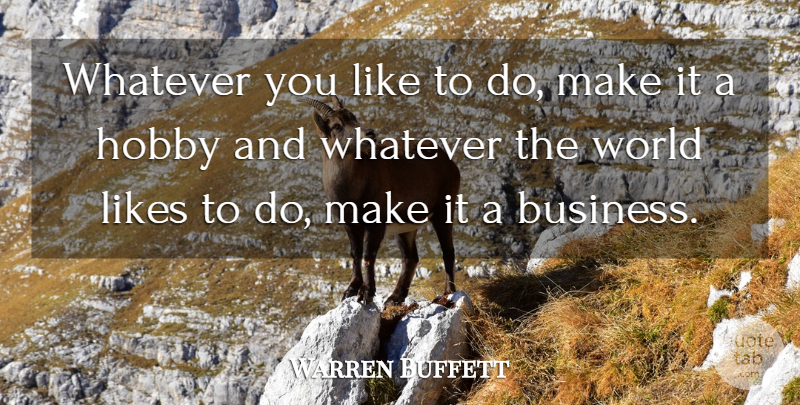 Warren Buffett Quote About Hobbies, World, Likes: Whatever You Like To Do...