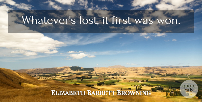 Elizabeth Barrett Browning Quote About Firsts, Lost: Whatevers Lost It First Was...
