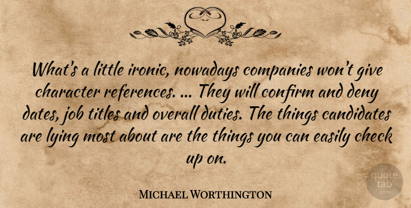 Michael Worthington Quote About Candidates, Character, Check, Companies, Confirm: Whats A Little Ironic Nowadays...