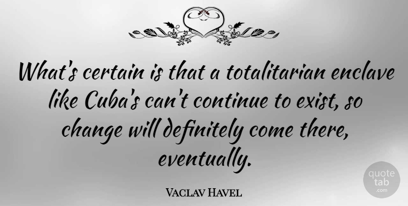 Vaclav Havel Quote About Cuba, Certain: Whats Certain Is That A...