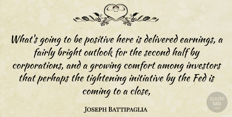Joseph Battipaglia Quote About Among, Bright, Comfort, Coming, Delivered: Whats Going To Be Positive...