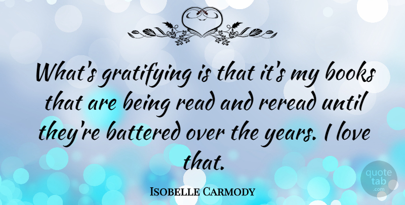 Isobelle Carmody Quote About Battered, Books, Gratifying, Love, Until: Whats Gratifying Is That Its...