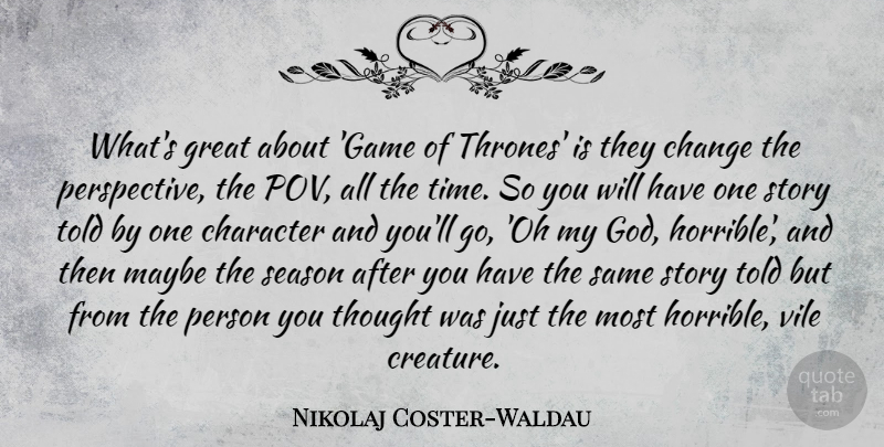 Nikolaj Coster-Waldau Quote About Change, Character, God, Great, Maybe: Whats Great About Game Of...