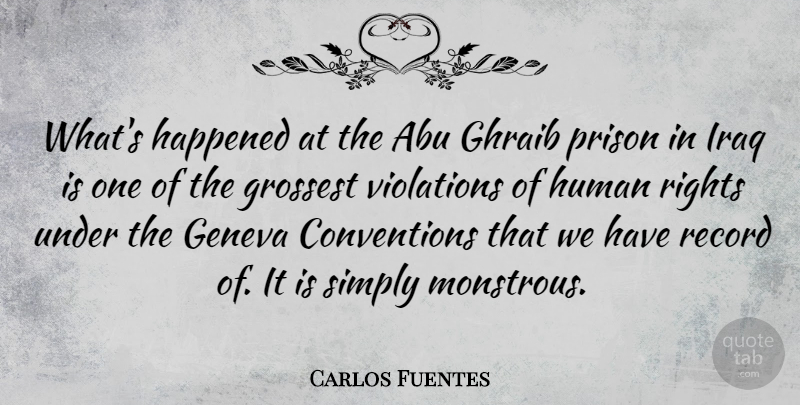 Carlos Fuentes Quote About Rights, Iraq, Records: Whats Happened At The Abu...