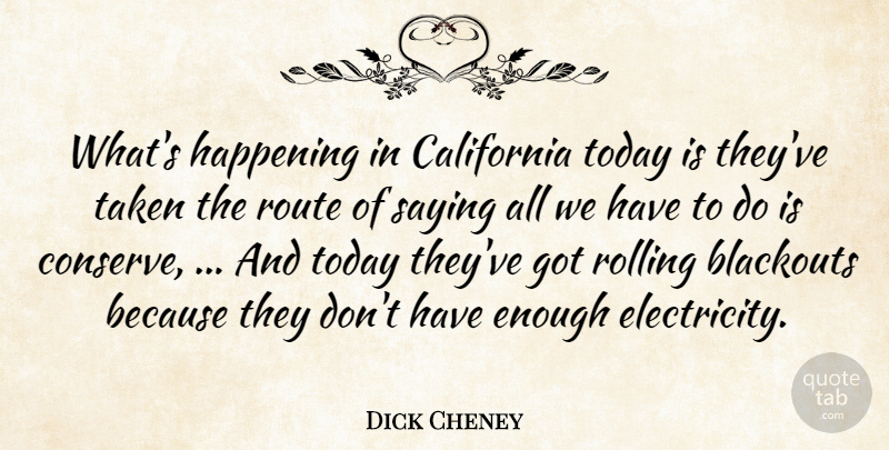 Dick Cheney Quote About California, Happening, Rolling, Route, Saying: Whats Happening In California Today...
