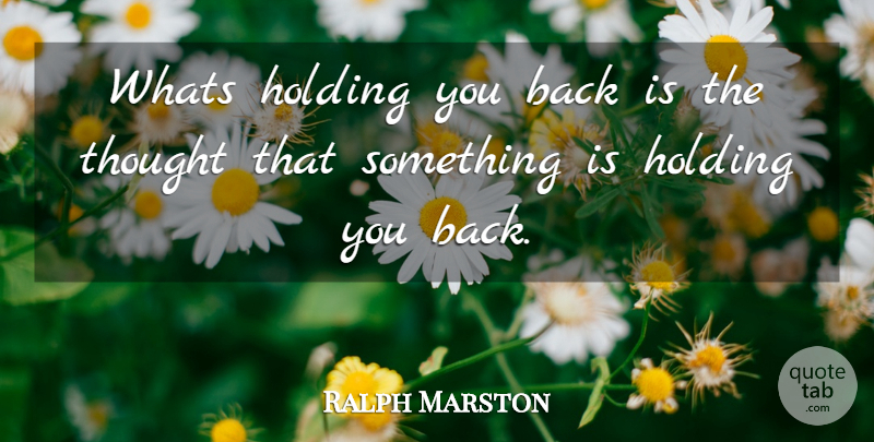 Ralph Marston Quote About Hate, I Hate You, Hate You: Whats Holding You Back Is...