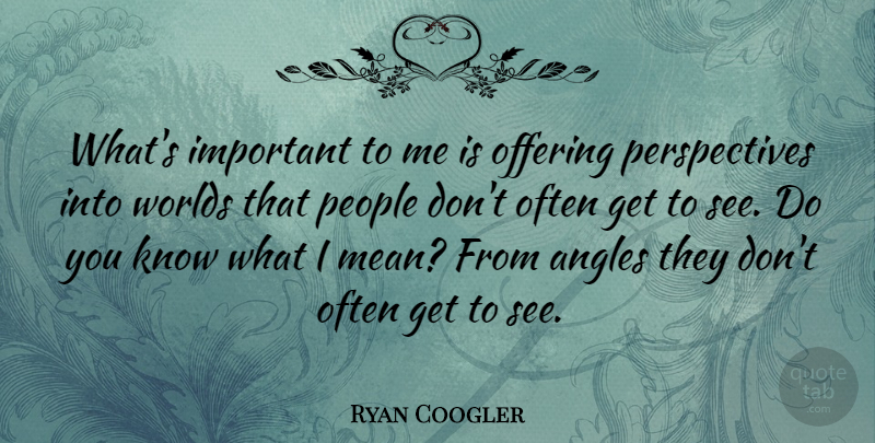 Ryan Coogler Quote About Angles, People: Whats Important To Me Is...