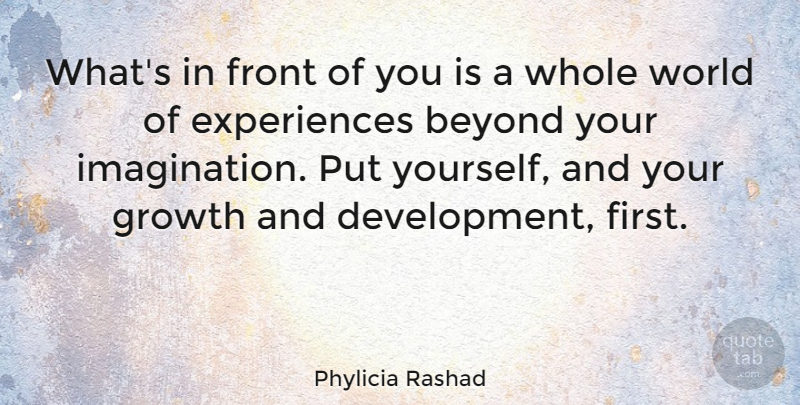 Phylicia Rashad Quote About Imagination, Growth, Development: Whats In Front Of You...