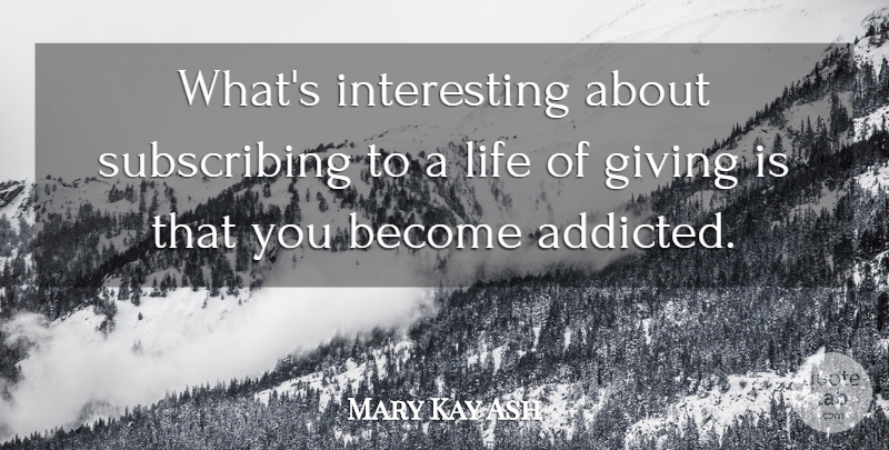 Mary Kay Ash Quote About Giving, Interesting: Whats Interesting About Subscribing To...