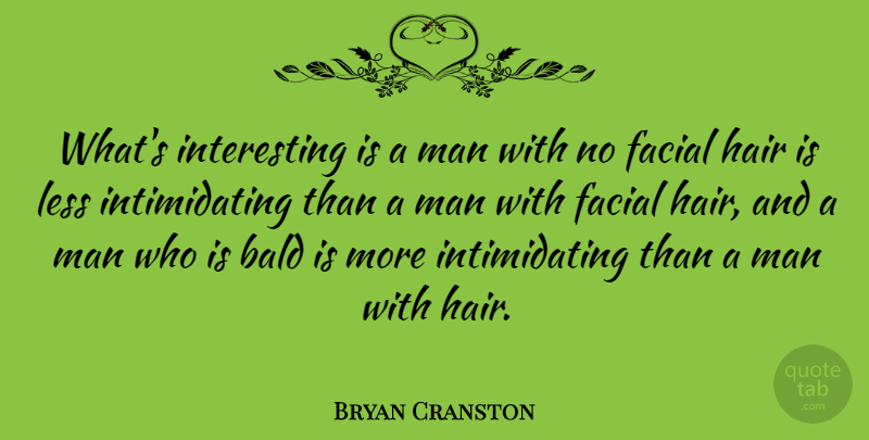 Bryan Cranston Quote About Men, Hair, Interesting: Whats Interesting Is A Man...
