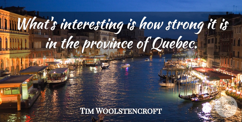 Tim Woolstencroft Quote About Province, Strong: Whats Interesting Is How Strong...