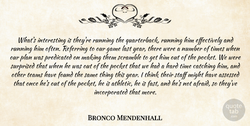 Bronco Mendenhall Quote About Catching, Found, Game, Hard, Last: Whats Interesting Is Theyre Running...