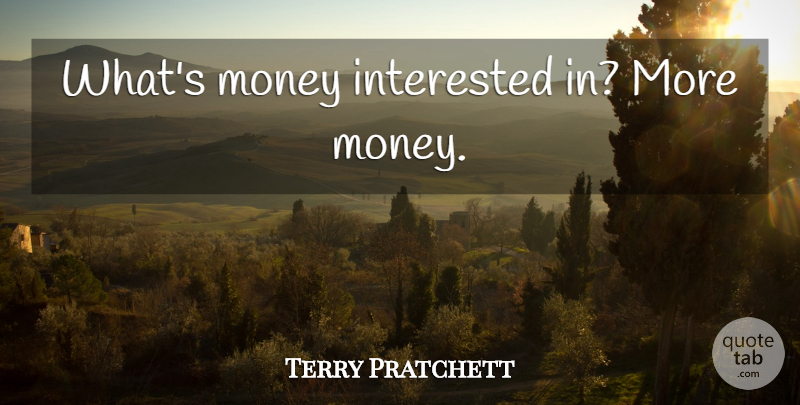 Terry Pratchett Quote About More Money: Whats Money Interested In More...