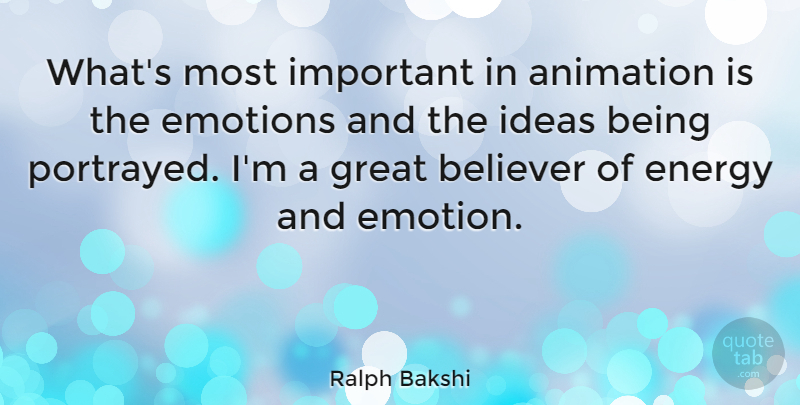Ralph Bakshi Quote About Ideas, Important, Energy: Whats Most Important In Animation...