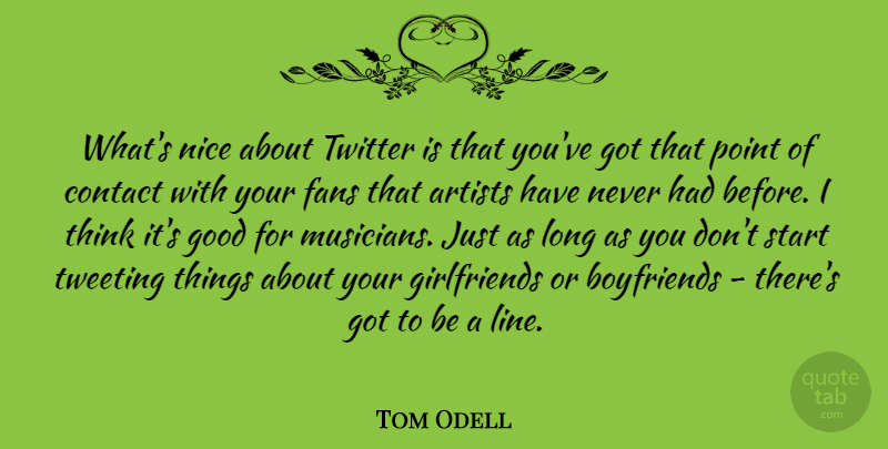 Tom Odell Quote About Artists, Contact, Fans, Good, Nice: Whats Nice About Twitter Is...