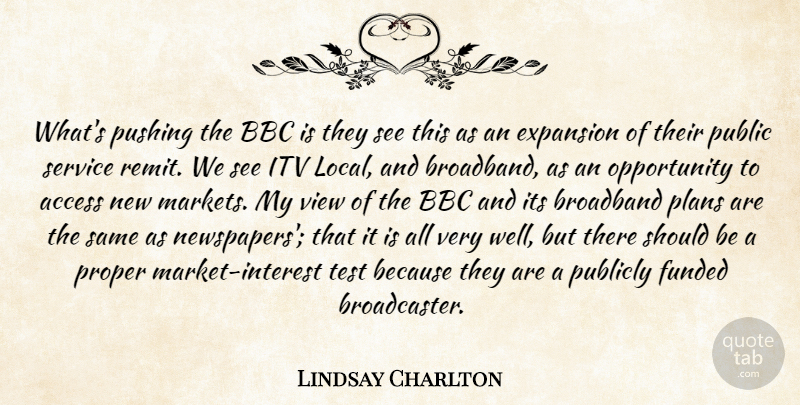 Lindsay Charlton Quote About Access, Bbc, Broadband, Expansion, Opportunity: Whats Pushing The Bbc Is...