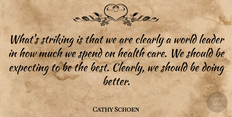 Cathy Schoen Quote About Clearly, Expecting, Health, Leader, Spend: Whats Striking Is That We...