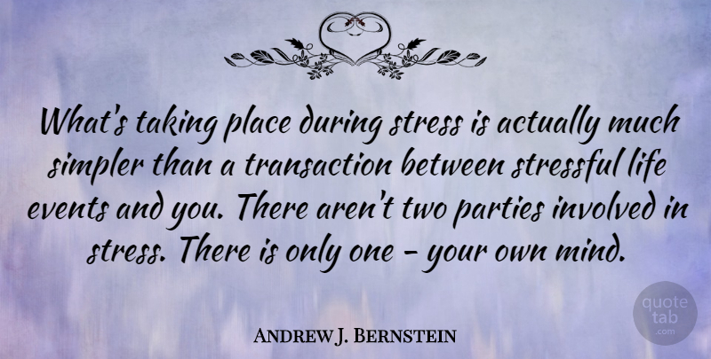 Andrew J. Bernstein Quote About Involved, Life, Parties, Simpler, Stressful: Whats Taking Place During Stress...