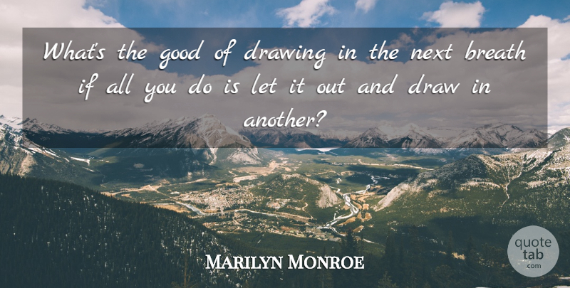 Marilyn Monroe Quote About Drawing, Next, Draws: Whats The Good Of Drawing...