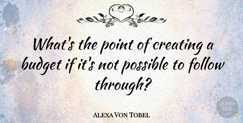 Alexa Von Tobel Quote About Follow, Possible: Whats The Point Of Creating...