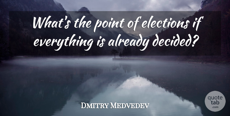 Dmitry Medvedev Quote About undefined: Whats The Point Of Elections...