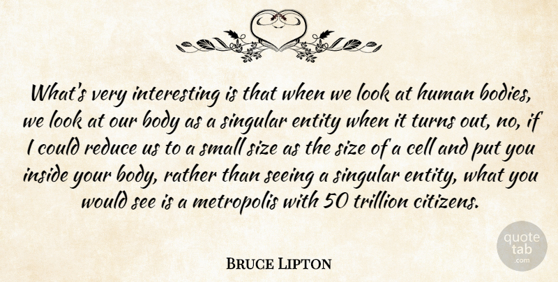 Bruce Lipton Quote About Cell, Entity, Human, Inside, Metropolis: Whats Very Interesting Is That...