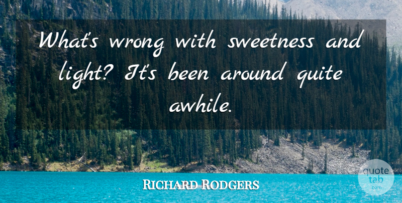 Richard Rodgers Quote About Quite, Sweetness, Wrong: Whats Wrong With Sweetness And...