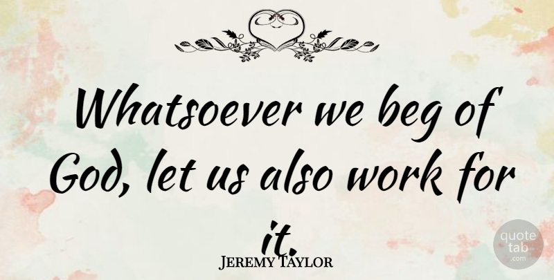 Jeremy Taylor Quote About Prayer: Whatsoever We Beg Of God...