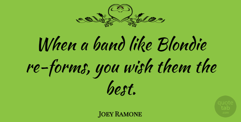 Joey Ramone Quote About Wish, Band, Form: When A Band Like Blondie...
