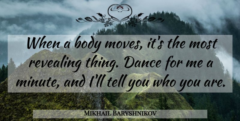 Mikhail Baryshnikov Quote About Moving, Body, Revealing: When A Body Moves Its...