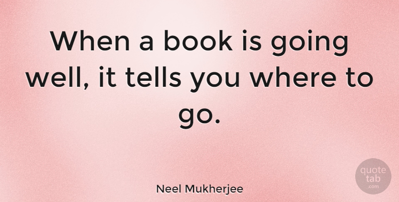 Neel Mukherjee Quote About undefined: When A Book Is Going...