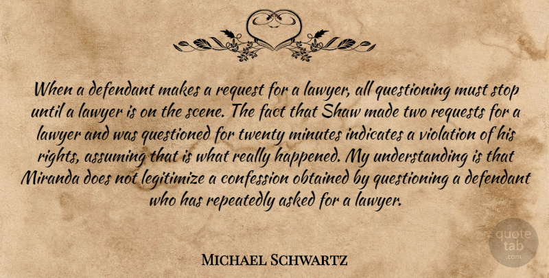 Michael Schwartz Quote About Asked, Assuming, Confession, Fact, Lawyer: When A Defendant Makes A...